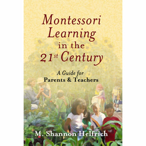 Montessori Learning In The 21st Century: A Guide For Parents & Teachers
