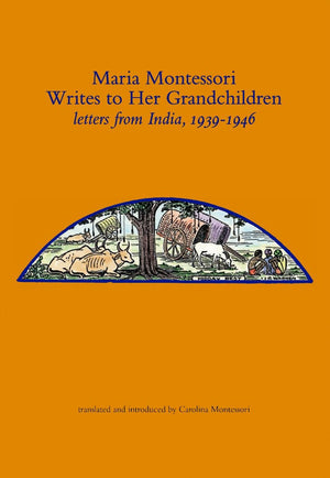 Maria Montessori Writes to Her Grandchildren: Montessori Pierson